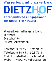 Wasserbeschaff ungsverband   DIE TZ HO F   2   Ehrenamtliches Engagementf�r unser Trinkwasser!  Wasserbeschaffungsverband  Dietzhof Dietzhof 84 91359 Leutenbach  Telefon: 0 91 99 / 6 95 98 71 Telefax:	 0 91 99 / 6 29 70 11 E-Mail:	info@wbv-dietzhof.de Web:	www.wbv-dietzhof.de
